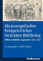 Helmut Baier - ALS Evangelischer Feldgeistlicher Im Ersten Weltkrieg: Wilhelm Stahlins Tagebucher 1914-1917, Häftad