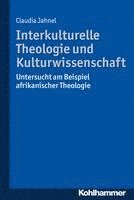 Claudia Jahnel - Interkulturelle Theologie Und Kulturwissenschaft: Untersucht Am Beispiel Afrikanischer Theologie, Häftad