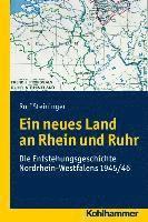 Rolf Steininger - Ein Neues Land an Rhein Und Ruhr: Die Entstehungsgeschichte Nordrhein-Westfalens 1945/46, Häftad