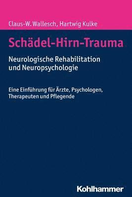 Claus-W Wallesch, Hartwig Kulke - Schadel-Hirn-Trauma: Neurologische Rehabilitation Und Neuropsychologie. Eine Einfuhrung Fur Arzte, Psychologen, Therapeuten Und Pflegende, Häftad