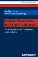 Empirisch Forschen in Der Religionspadagogik: Ein Studienbuch Fur Studierende Und Lehrkrafte