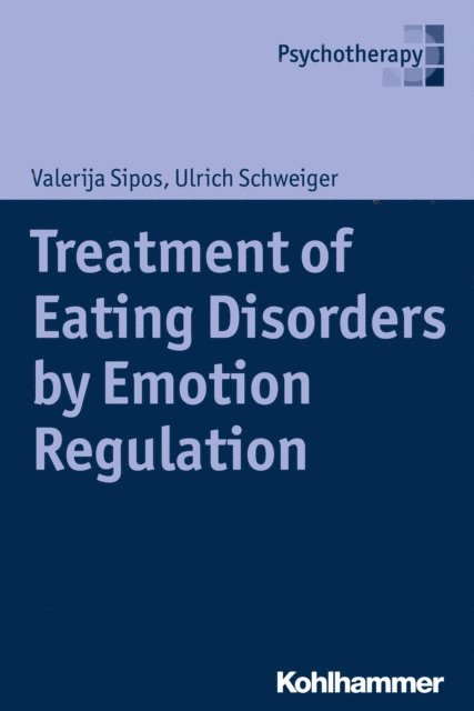Ulrich Schweiger, Valerija Sipos - Treatment of Eating Disorders by Emotion Regulation, E-bok
