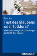 Fest Des Glaubens Oder Folklore?: Praktisch-Theologische Erkundungen Zur Kirchlichen Trauung
