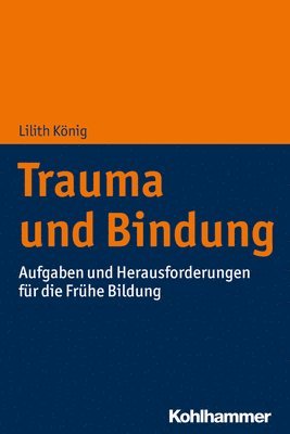 Lilith Konig - Trauma Und Bindung in Der Kindheit: Grundwissen Fur Fachkrafte Der Fruhen Bildung, Häftad