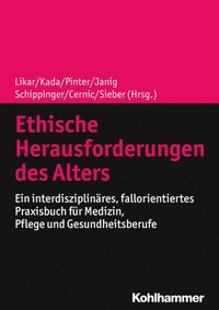 Ethische Herausforderungen Des Alters: Ein Interdisziplinares, Fallorientiertes Praxisbuch Fur Medizin, Pflege Und Gesundheitsberufe