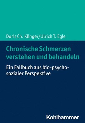 Doris Ch Klinger, Ulrich T. Egle - Chronische Schmerzen Verstehen Und Behandeln: Ein Fallbuch Aus Bio-Psycho-Sozialer Perspektive, Häftad