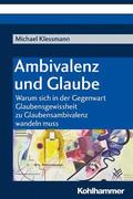 Ambivalenz Und Glaube: Warum Sich in Der Gegenwart Glaubensgewissheit Zu Glaubensambivalenz Wandeln Muss