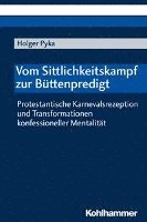 Holger Pyka - Vom Sittlichkeitskampf Zur Buttenpredigt: Protestantische Karnevalsrezeption Und Transformationen Konfessioneller Mentalitat, Häftad