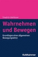 Friedrich Edelhauser - Wahrnehmen Und Bewegen: Grundlagen Einer Allgemeinen Bewegungslehre, Häftad