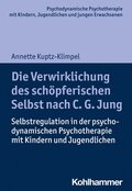 Die Verwirklichung Des Schopferischen Selbst Nach C. G. Jung: Selbstregulation in Der Psychodynamischen Psychotherapie Mit Kindern Und Jugendlichen