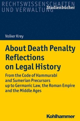 Kohlhammer Verlag - About Death Penalty. Reflections on Legal History: From the Code of Hammurabi and Sumerian Precursors Up to Gemanic Law, the Roman Empire and the Midd, Häftad
