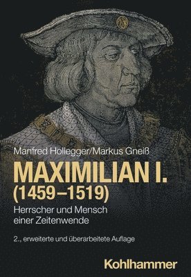 Markus Gneiss, Manfred Hollegger - Maximilian I. (1459-1519): Herrscher Und Mensch Einer Zeitenwende, Häftad