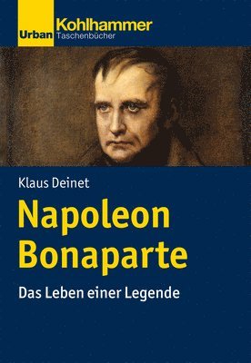 Napoleon Bonaparte: Das Leben Einer Legende