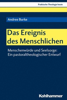 Andree Burke - Das Ereignis Des Menschlichen: Menschenwurde Und Seelsorge: Ein Pastoraltheologischer Entwurf, Häftad