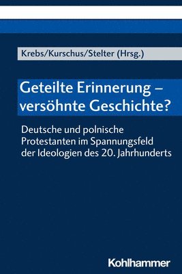 Bernd Krebs, Annette Kurschus - Geteilte Erinnerung - Versohnte Geschichte?: Deutsche Und Polnische Protestanten Im Spannungsfeld Der Ideologien Des 20. Jahrhunderts, Häftad. Tillgänglighet: Tillfälligt slut