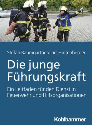 Stefan Baumgartner, Lars Hintenberger - Die Junge Fuhrungskraft: Ein Leitfaden Fur Den Dienst in Feuerwehr Und Hilfsorganisationen, Häftad. Tillgänglighet: Lägg i varukorg
