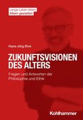 Zukunftsvisionen Des Alters: Fragen Und Antworten Der Philosophie Und Ethik