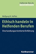 Ethisch Handeln in Helfenden Berufen: Eine Handlungsorientierte Einfuhrung