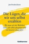 Die Lugen, Die Wir Uns Selbst Erzahlen: Wie Man Sich Der Wahrheit Stellt, Sich Selbst Akzeptiert Und Ein Besseres Leben Fuhrt