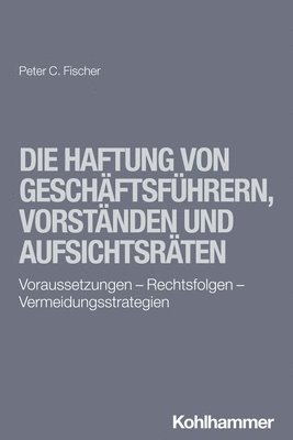 Peter C. Fischer - Die Haftung Von Geschaftsfuhrern, Vorstanden Und Aufsichtsraten: Voraussetzungen - Rechtsfolgen - Vermeidungsstrategien, Inbunden. Tillgänglighet: Lägg i varukorg