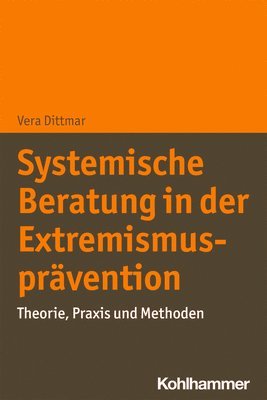 Vera Dittmar - Systemische Beratung in Der Extremismuspravention: Theorie, PRAXIS Und Methoden, Häftad