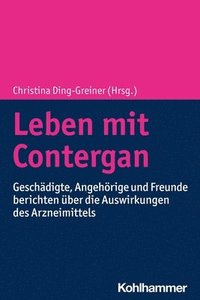 Leben Mit Contergan: Geschadigte, Angehorige Und Freunde Berichten Uber Die Auswirkungen Des Arzneimittels