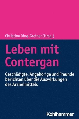 Christina Ding-Greiner - Leben Mit Contergan: Geschadigte, Angehorige Und Freunde Berichten Uber Die Auswirkungen Des Arzneimittels, Häftad