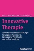 Innovative Therapie: Zukunftsweisende Behandlungskonzepte in Psychiatrie, Forensischer Psychiatrie Und Im Justizvollzug