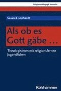 ALS OB Es Gott Gabe ...: Theologisieren Mit Religionsfernen Jugendlichen