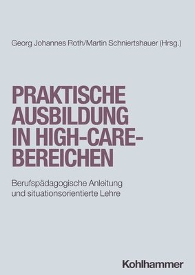 Georg Johannes Roth, Martin Schniertshauer - Praktische Ausbildung in High-Care-Bereichen: Berufspadagogische Anleitung Und Situationsorientierte Lehre, Häftad