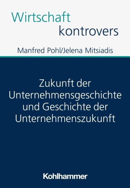 Jelena Mitsiadis, Manfred Pohl - Zukunft der Unternehmensgeschichte und Geschichte der Unternehmenszukunft, E-bok