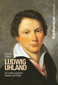Ludwig Uhland: Ein Leben Zwischen Poesie Und Politik