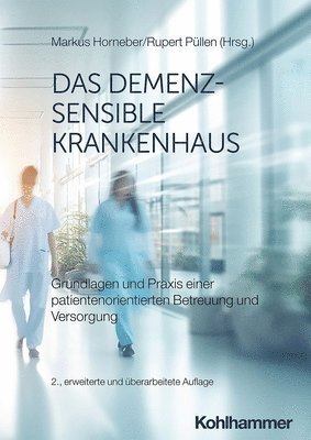 Markus Horneber, Rupert Pullen - Das Demenzsensible Krankenhaus: Grundlagen Und PRAXIS Einer Patientenorientierten Betreuung Und Versorgung, Inbunden