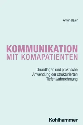 Kommunikation Mit Komapatienten: Grundlagen Und Praktische Anwendung Der Strukturierten Tiefenwahrnehmung