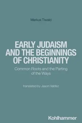 Early Judaism and the Beginnings of Christianity: Common Roots and the Parting of the Ways
