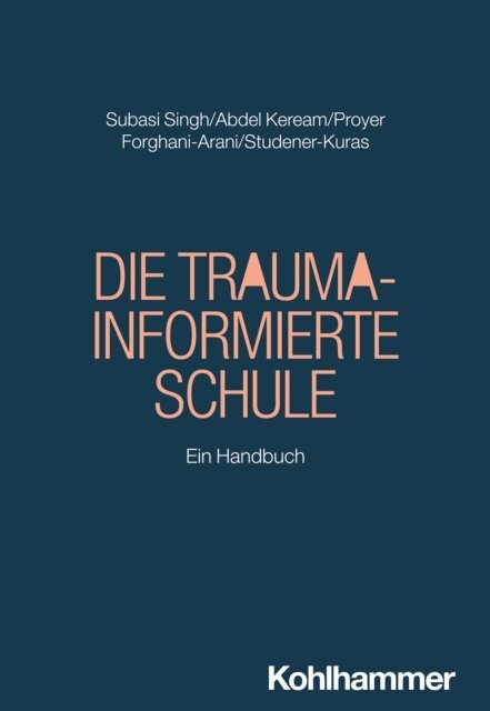 Regina Studener-Kuras, Neda Forghani-Arani, Michelle Proyer, Mohamed Abdel Keream, Seyda Subasi Singh - Die Trauma-informierte Schule, E-bok