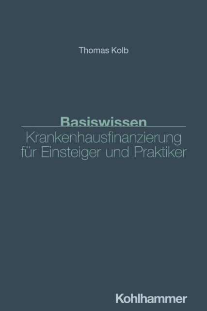 Thomas Kolb - Basiswissen Krankenhausfinanzierung fur Einsteiger und Praktiker, E-bok