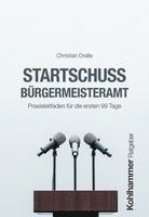 Christian Dralle - Startschuss Burgermeisteramt: Praxisleitfaden Fur Die Ersten 99 Tage, Häftad. Tillgänglighet: Lägg i varukorg