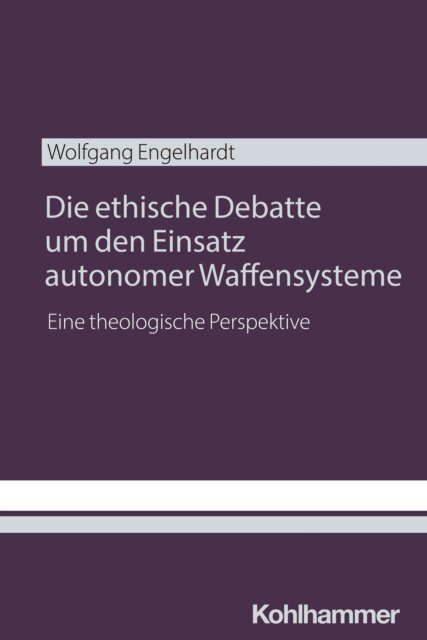 Wolfgang Engelhardt - Die ethische Debatte um den Einsatz autonomer Waffensysteme, E-bok