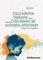 Korpertherapie Fur Kinder Im Autismus-Spektrum: Entspannung Und Resilienz Fordern - Ein Praxisbuch Fur Eltern Und Therapeuten