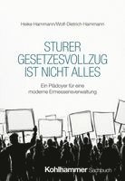 Wolf-Dietrich Hammann, Heike Hammann - Sturer Gesetzesvollzug Ist Nicht Alles: Ein Pladoyer Fur Eine Moderne Ermessensverwaltung, Häftad