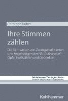 Christoph Huber, Christoph Huber - Ihre Stimmen Zahlen: Die Sichtweisen Von Zwangssterilisierten Und Angehorigen Der Ns-'Euthanasie'-Opfer Im Erzahlen Und Gedenken, Häftad