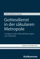Gottesdienst in Der Sakularen Metropole: Liturgie VOR Den Herausforderungen Von Urbanitat