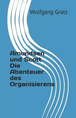Wolfgang Gratz - Amundsen und Scott Die Abenteuer des Organisierens, Häftad. Tillgänglighet: Tillfälligt slut