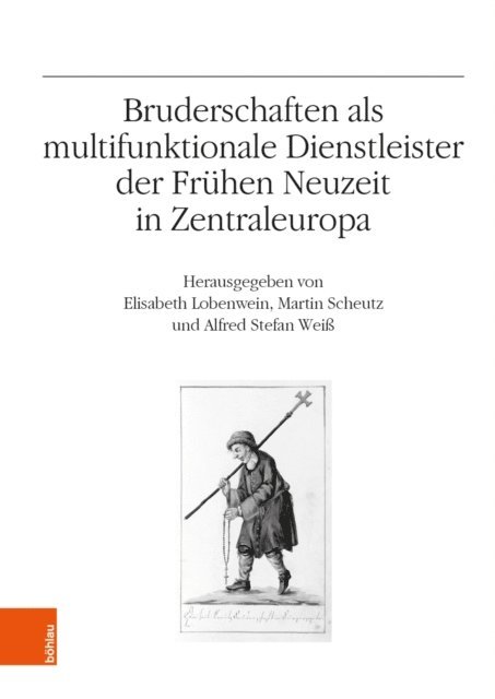 Alfred Stefan Weiss, Martin Scheutz, Elisabeth Lobenwein - Bruderschaften als multifunktionale Dienstleister der Frühen Neuzeit in Zentraleuropa, E-bok