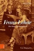 Franz Lehar: Der Letzte Operettenkonig. Eine Biographie