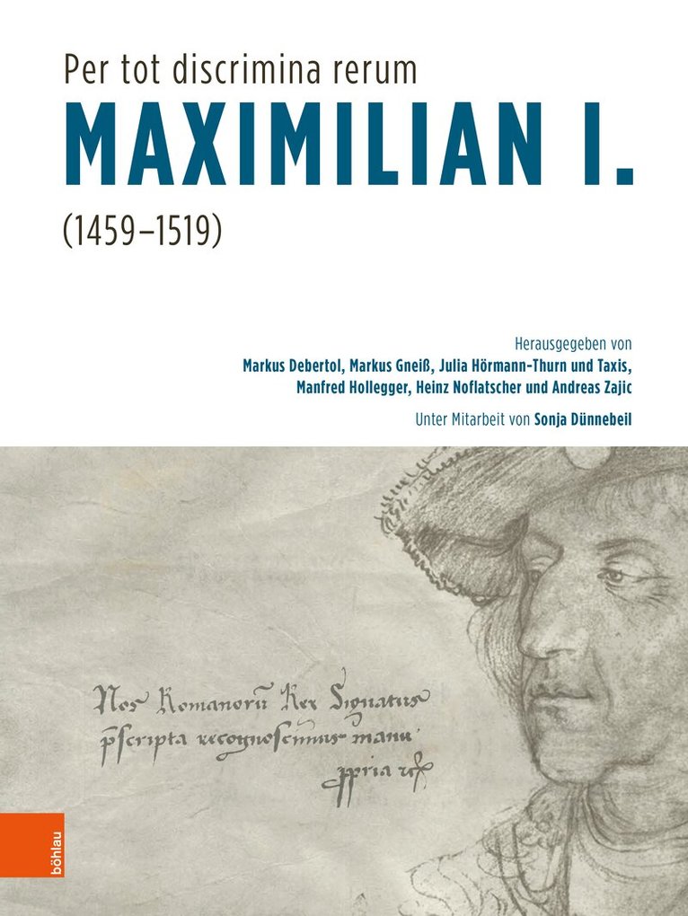 Markus Debertol, Markus Gneiß, Julia Hörmann-Thurn und Taxis, Manfred Hollegger, Heinz Noflatscher, Andreas Hermenegild Zajic - "Per tot discrimina rerum" – Maximilian I. (1459-1519), Inbunden