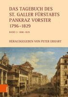 Peter Erhart - Das Tagebuch Des St. Galler Furstabts Pankraz Vorster 1796-1829: Band 3: 1808-1829. Silvia Barlocher, Sandra Ernst, Lorenz Hollenstein Und Anina Stein, Inbunden