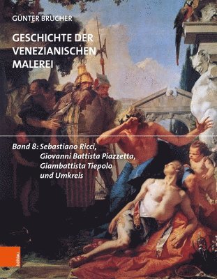 Gunter Brucher - Geschichte Der Venezianischen Malerei: Band 8: Sebastiano Ricci, Giovanni Battista Piazzetta, Giambattista Tiepolo Und Umkreis, Inbunden