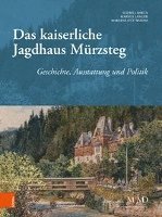 Ilsebill Barta, Markus Langer - Das Kaiserliche Jagdhaus Murzsteg: Geschichte, Ausstattung Und Politik, Inbunden